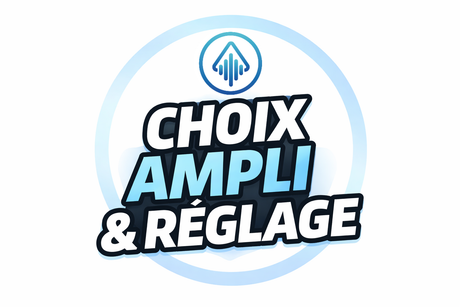 Choix ampli et réglage : guide complet pour une installation réussie